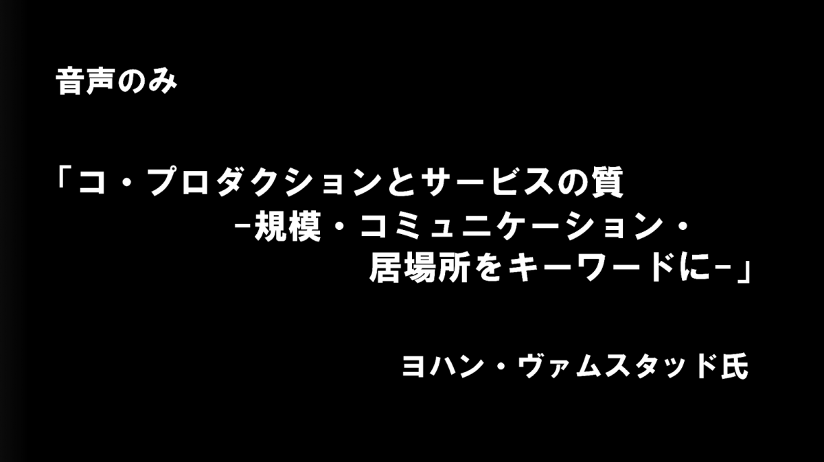 講義5-②(日本語)「コ・プロダクションとサービスの質-規模・コミュニケーション・居場所をキーワードに-」ヨハン・ヴァムスタッド氏サムネイル